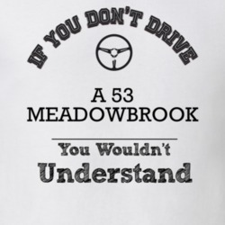 If You Dont Drive A 53 Meadowbrook You Wouldn?T Understand Faded Look 