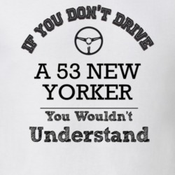 If You Dont Drive A 53 New Yorker You Wouldn?T Understand Faded Look T