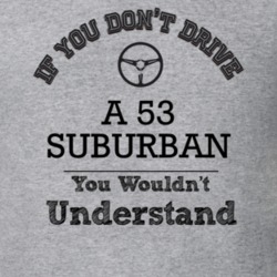 If You Dont Drive A 53 Suburban You Wouldn?T Understand Faded Look T S