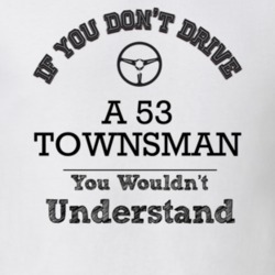 If You Dont Drive A 53 Townsman You Wouldn?T Understand Faded Look T S