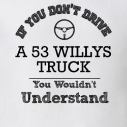 If You Dont Drive A 53 Willys Truck You Wouldn?T Understand Faded Look