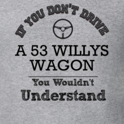 If You Dont Drive A 53 Willys Wagon You Wouldn?T Understand Faded Look