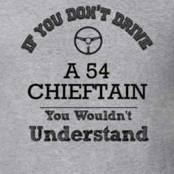 If You Dont Drive A 54 Chieftain You Wouldn?T Understand Faded Look T 