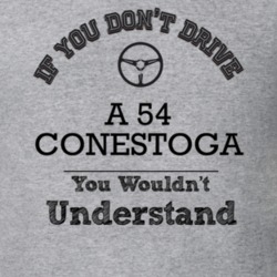 If You Dont Drive A 54 Conestoga You Wouldn?T Understand Faded Look T 
