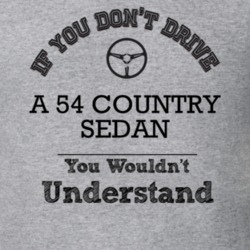 If You Dont Drive A 54 Country Sedan You Wouldn?T Understand Faded Loo