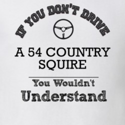 If You Dont Drive A 54 Country Squire You Wouldn?T Understand Faded Lo