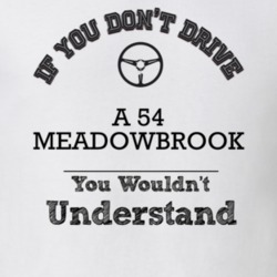 If You Dont Drive A 54 Meadowbrook You Wouldn?T Understand Faded Look 
