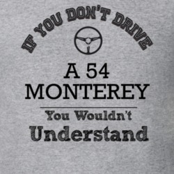 If You Dont Drive A 54 Monterey You Wouldn?T Understand Faded Look T S