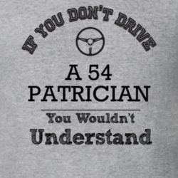 If You Dont Drive A 54 Patrician You Wouldn?T Understand Faded Look T 