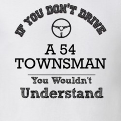 If You Dont Drive A 54 Townsman You Wouldn?T Understand Faded Look T S