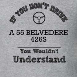 If You Dont Drive A 55 Belvedere 426S You Wouldn?T Understand Faded Lo