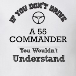 If You Dont Drive A 55 Commander You Wouldn?T Understand Faded Look T 