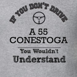If You Dont Drive A 55 Conestoga You Wouldn?T Understand Faded Look T 