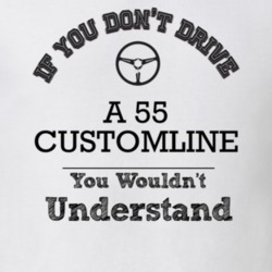 If You Dont Drive A 55 Customline You Wouldn?T Understand Faded Look T