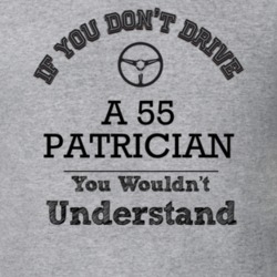 If You Dont Drive A 55 Patrician You Wouldn?T Understand Faded Look T 
