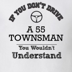 If You Dont Drive A 55 Townsman You Wouldn?T Understand Faded Look T S