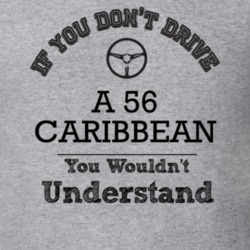 If You Dont Drive A 56 Caribbean You Wouldn?T Understand Faded Look T 