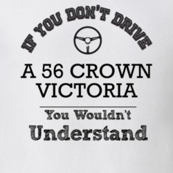 If You Dont Drive A 56 Crown Victoria You Wouldn?T Understand Faded Lo