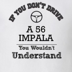 If You Dont Drive A 56 Impala You Wouldn?T Understand Faded Look T Shi