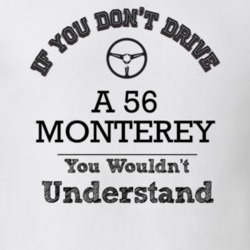 If You Dont Drive A 56 Monterey You Wouldn?T Understand Faded Look T S