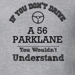 If You Dont Drive A 56 Parklane You Wouldn?T Understand Faded Look T S