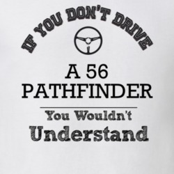 If You Dont Drive A 56 Pathfinder You Wouldn?T Understand Faded Look T