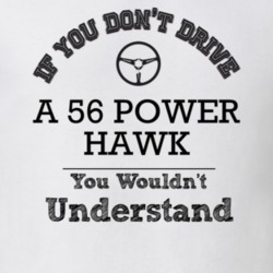 If You Dont Drive A 56 Power Hawk You Wouldn?T Understand Faded Look T