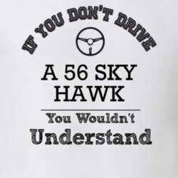 If You Dont Drive A 56 Sky Hawk You Wouldn?T Understand Faded Look T S