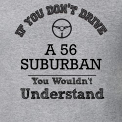 If You Dont Drive A 56 Suburban You Wouldn?T Understand Faded Look T S