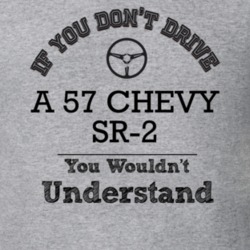 If You Dont Drive A 57 Chevy Sr-2 You Wouldn?T Understand Faded Look T
