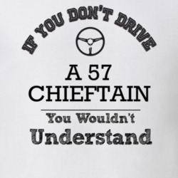 If You Dont Drive A 57 Chieftain You Wouldn?T Understand Faded Look T 