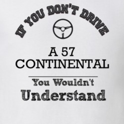 If You Dont Drive A 57 Continental You Wouldn?T Understand Faded Look 