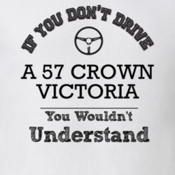 If You Dont Drive A 57 Crown Victoria You Wouldn?T Understand Faded Lo