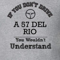 If You Dont Drive A 57 Del Rio You Wouldn?T Understand Faded Look T Sh