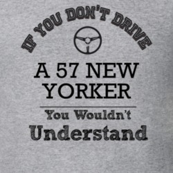 If You Dont Drive A 57 New Yorker You Wouldn?T Understand Faded Look T