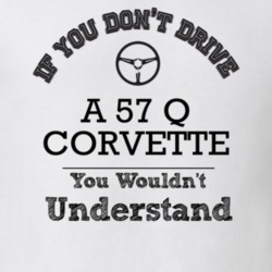 If You Dont Drive A 57 Q Corvette You Wouldn?T Understand Faded Look T