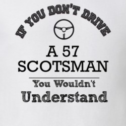 If You Dont Drive A 57 Scotsman You Wouldn?T Understand Faded Look T S