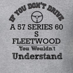 If You Dont Drive A 57 Series 60 S Fleetwood You Wouldn?T Understand F