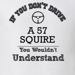 If You Dont Drive A 57 Squire You Wouldn?T Understand Faded Look T Shi