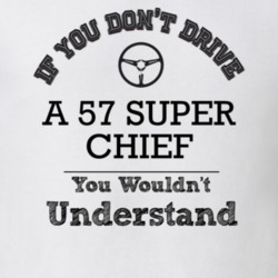 If You Dont Drive A 57 Super Chief You Wouldn?T Understand Faded Look 