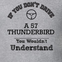 If You Dont Drive A 57 Thunderbird You Wouldn?T Understand Faded Look 