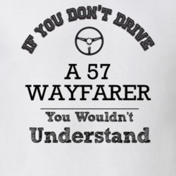If You Dont Drive A 57 Wayfarer You Wouldn?T Understand Faded Look T S