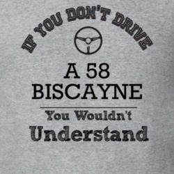 If You Dont Drive A 58 Biscayne You Wouldn?T Understand Faded Look T S
