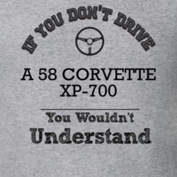If You Dont Drive A 58 Corvette Xp-700 You Wouldn?T Understand Faded L