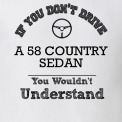 If You Dont Drive A 58 Country Sedan You Wouldn?T Understand Faded Loo