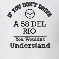 If You Dont Drive A 58 Del Rio You Wouldn?T Understand Faded Look T Sh