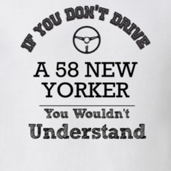 If You Dont Drive A 58 New Yorker You Wouldn?T Understand Faded Look T