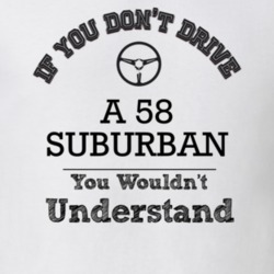 If You Dont Drive A 58 Suburban You Wouldn?T Understand Faded Look T S