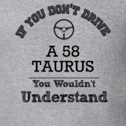 If You Dont Drive A 58 Taurus You Wouldn?T Understand Faded Look T Shi