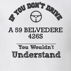 If You Dont Drive A 59 Belvedere 426S You Wouldn?T Understand Faded Lo